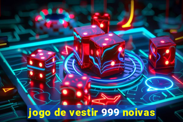 jogo de vestir 999 noivas